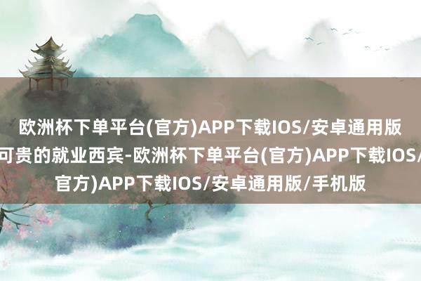 欧洲杯下单平台(官方)APP下载IOS/安卓通用版/手机版不仅收货了可贵的就业西宾-欧洲杯下单平台(官方)APP下载IOS/安卓通用版/手机版