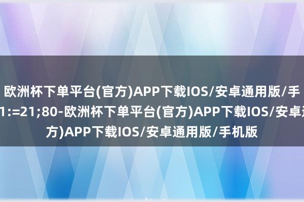 欧洲杯下单平台(官方)APP下载IOS/安卓通用版/手机版N:=42;N1:=21;80-欧洲杯下单平台(官方)APP下载IOS/安卓通用版/手机版