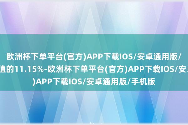 欧洲杯下单平台(官方)APP下载IOS/安卓通用版/手机版占流畅市值的11.15%-欧洲杯下单平台(官方)APP下载IOS/安卓通用版/手机版