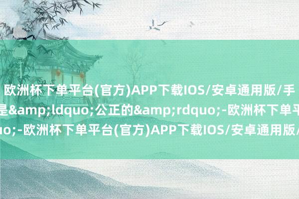 欧洲杯下单平台(官方)APP下载IOS/安卓通用版/手机版再与俄方推敲才是&ldquo;公正的&rdquo;-欧洲杯下单平台(官方)APP下载IOS/安卓通用版/手机版