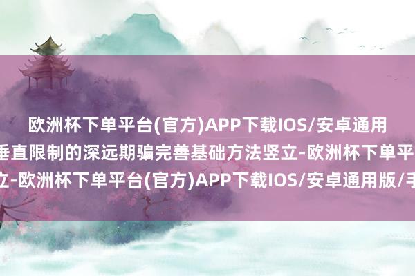 欧洲杯下单平台(官方)APP下载IOS/安卓通用版/手机版为大模子在垂直限制的深远期骗完善基础方法竖立-欧洲杯下单平台(官方)APP下载IOS/安卓通用版/手机版
