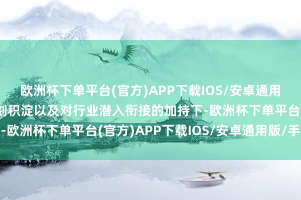 欧洲杯下单平台(官方)APP下载IOS/安卓通用版/手机版在深厚的时刻积淀以及对行业潜入衔接的加持下-欧洲杯下单平台(官方)APP下载IOS/安卓通用版/手机版